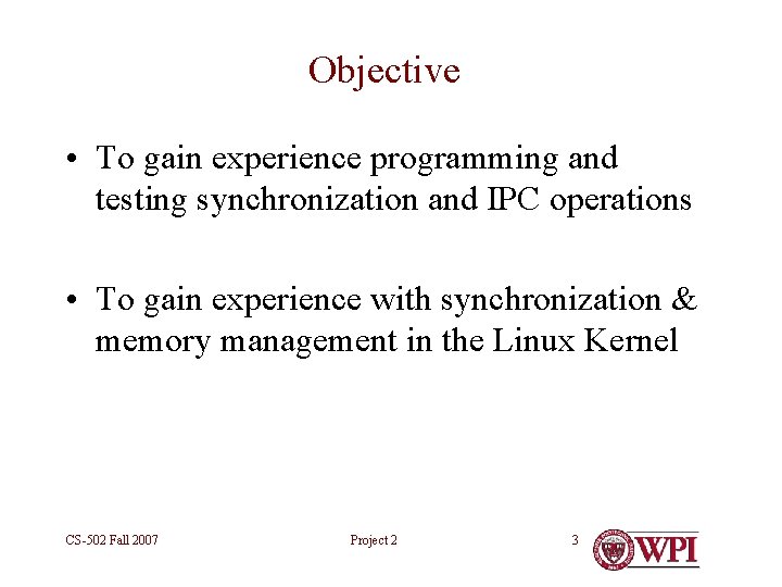 Objective • To gain experience programming and testing synchronization and IPC operations • To