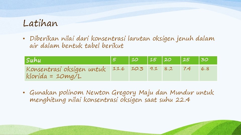 Latihan • Diberikan nilai dari konsentrasi larutan oksigen jenuh dalam air dalam bentuk tabel