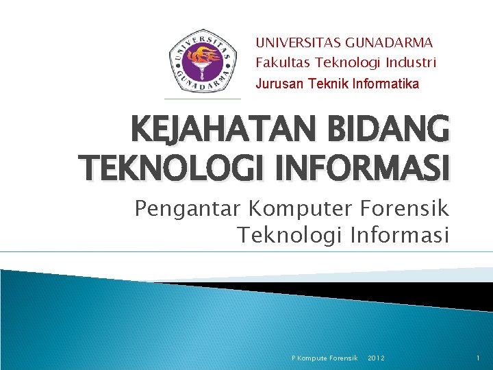 UNIVERSITAS GUNADARMA Fakultas Teknologi Industri Jurusan Teknik Informatika KEJAHATAN BIDANG TEKNOLOGI INFORMASI Pengantar Komputer UNIVERSITAS GUNADARMA Fakultas Teknologi Industri Jurusan Teknik Informatika KEJAHATAN BIDANG TEKNOLOGI INFORMASI Pengantar Komputer