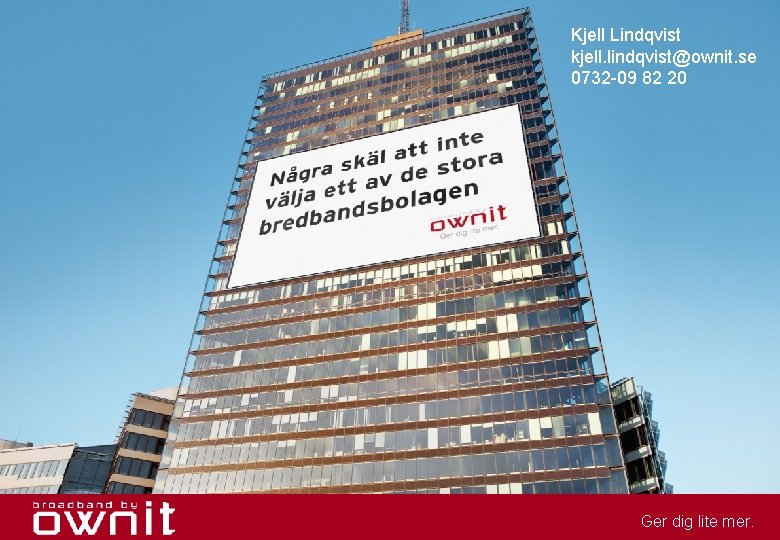 Kjell Lindqvist kjell. lindqvist@ownit. se 0732 -09 82 20 Vi ska med stort engagemang