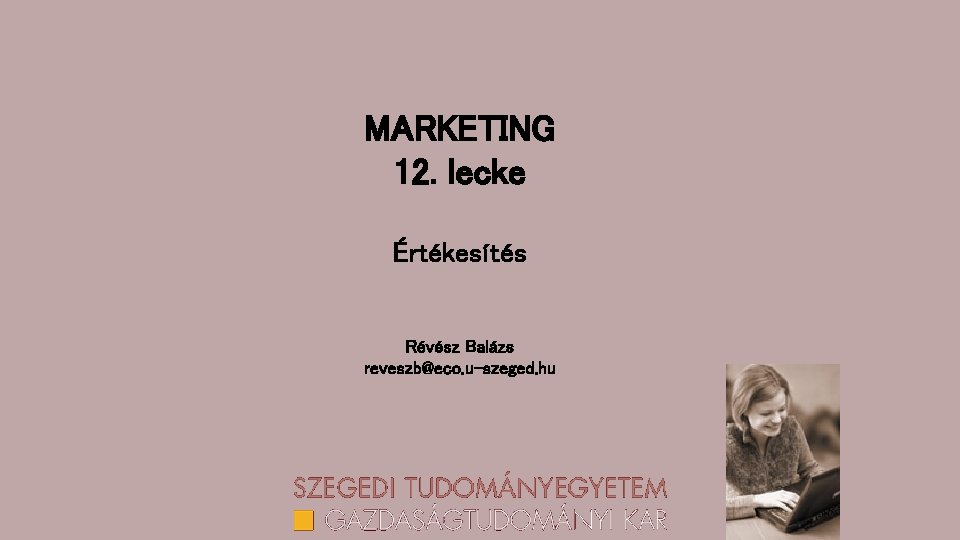 MARKETING 12. lecke Értékesítés Révész Balázs reveszb@eco. u-szeged. hu 