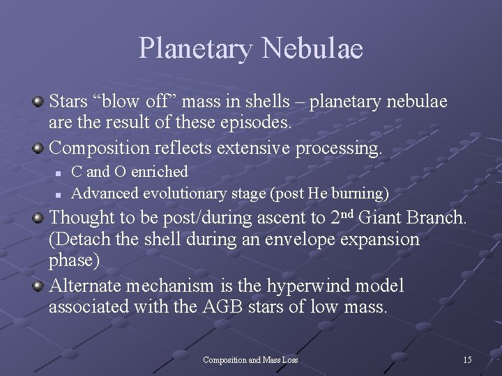 Planetary Nebulae Stars “blow off” mass in shells – planetary nebulae are the result