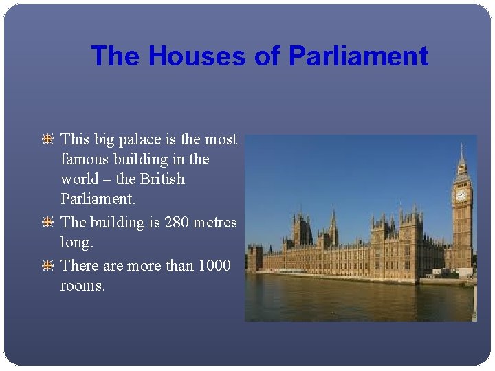 The Houses of Parliament This big palace is the most famous building in the