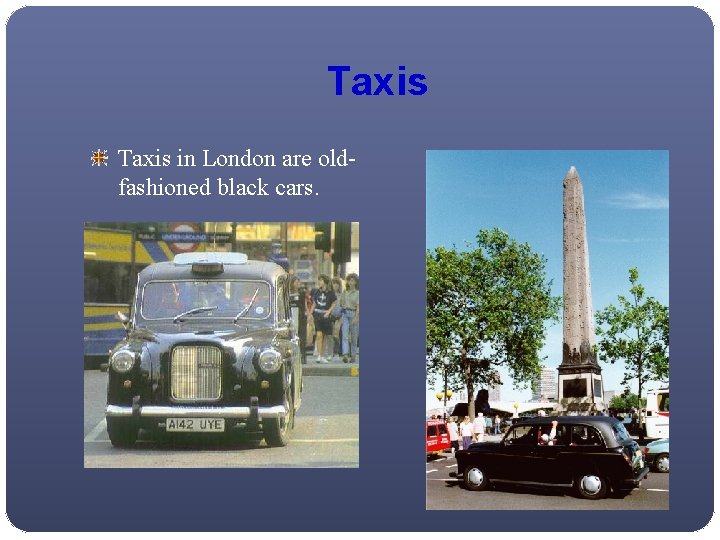 Taxis in London are oldfashioned black cars. 