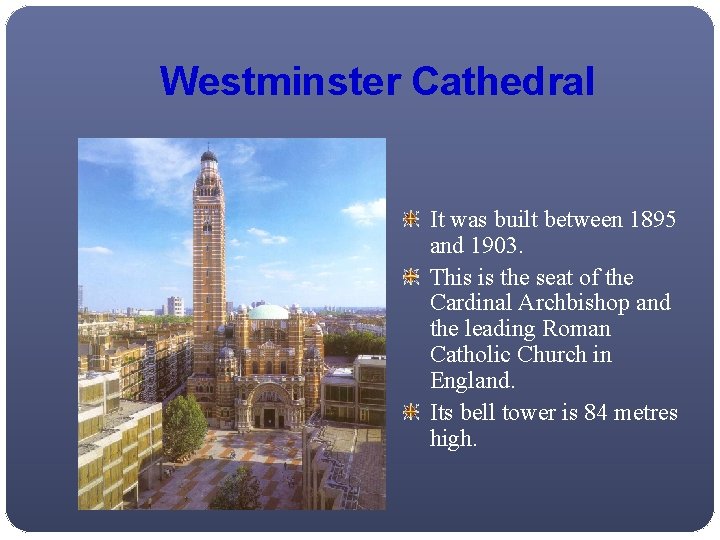 Westminster Cathedral It was built between 1895 and 1903. This is the seat of