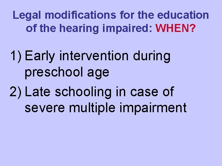 Legal modifications for the education of the hearing impaired: WHEN? 1) Early intervention during