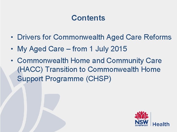 Contents • Drivers for Commonwealth Aged Care Reforms • My Aged Care – from