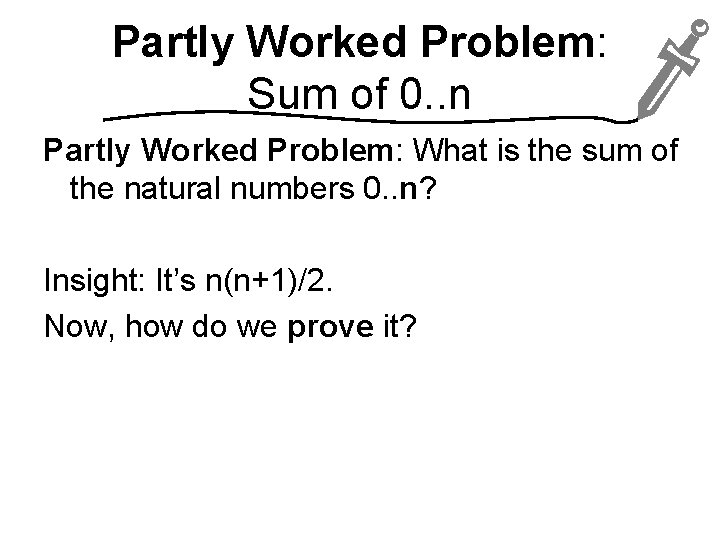 Partly Worked Problem: Sum of 0. . n Partly Worked Problem: What is the