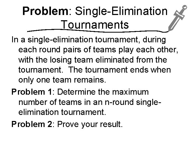 Problem: Single-Elimination Tournaments In a single-elimination tournament, during each round pairs of teams play