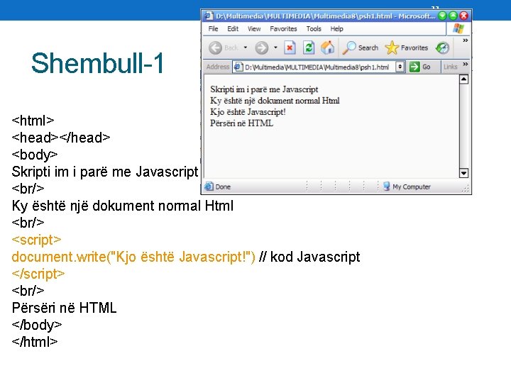 11 Shembull-1 <html> <head></head> <body> Skripti im i parë me Javascript <br/> Ky është