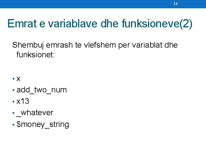 14 Emrat e variablave dhe funksioneve(2) Shembuj emrash te vlefshem per variablat dhe funksionet: