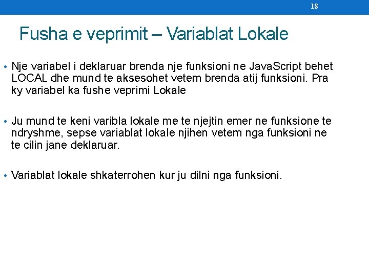 18 Fusha e veprimit – Variablat Lokale • Nje variabel i deklaruar brenda nje