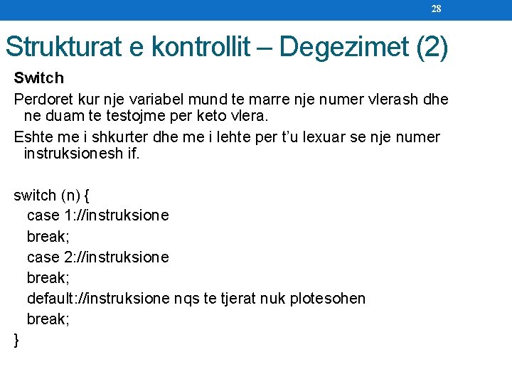 28 Strukturat e kontrollit – Degezimet (2) Switch Perdoret kur nje variabel mund te