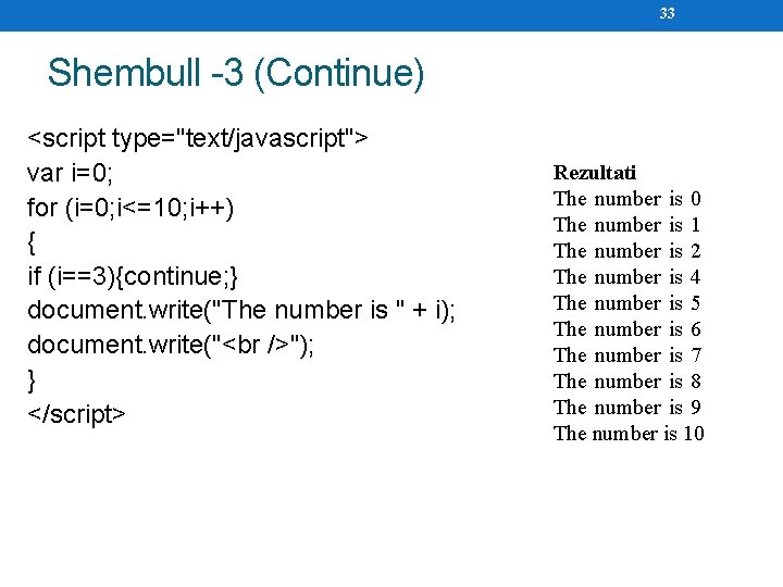 33 Shembull -3 (Continue) <script type="text/javascript"> var i=0; for (i=0; i<=10; i++) { if