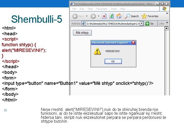 39 Shembulli-5 <html> <head> <script> function shtyp() { alert("MIRESEVINI!"); } </script> </head> <body> <form>