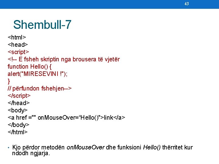 43 Shembull-7 <html> <head> <script> <!-- E fsheh skriptin nga brousera të vjetër function