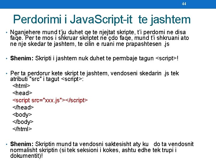 44 Perdorimi i Java. Script-it te jashtem • Nganjehere mund t’ju duhet qe te