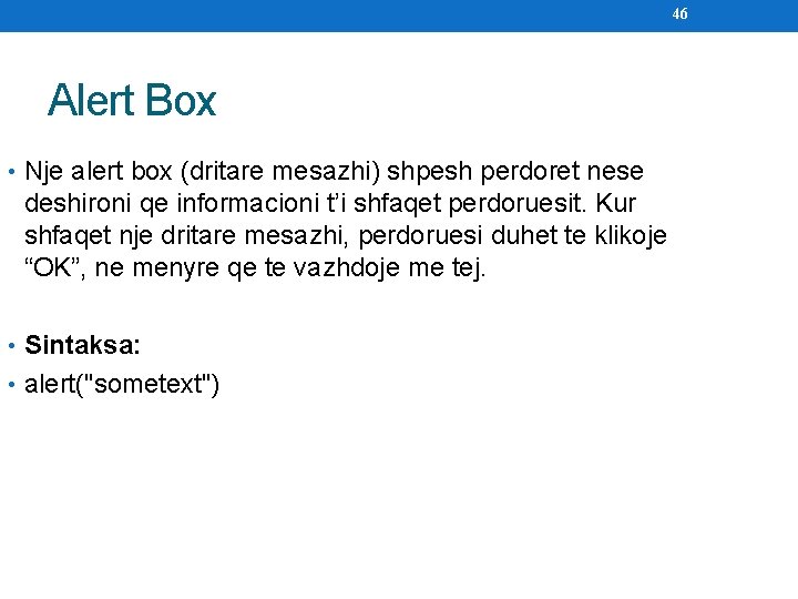 46 Alert Box • Nje alert box (dritare mesazhi) shpesh perdoret nese deshironi qe