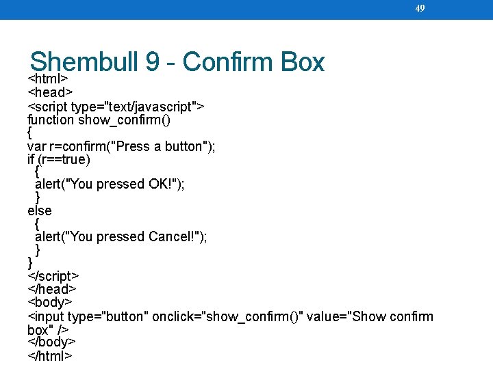 49 Shembull 9 Confirm Box <html> <head> <script type="text/javascript"> function show_confirm() { var r=confirm("Press