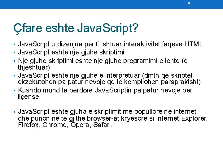 5 Çfare eshte Java. Script? • Java. Script u dizenjua per t’i shtuar interaktivitet