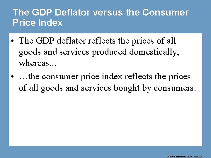 The GDP Deflator versus the Consumer Price Index • The GDP deflator reflects the