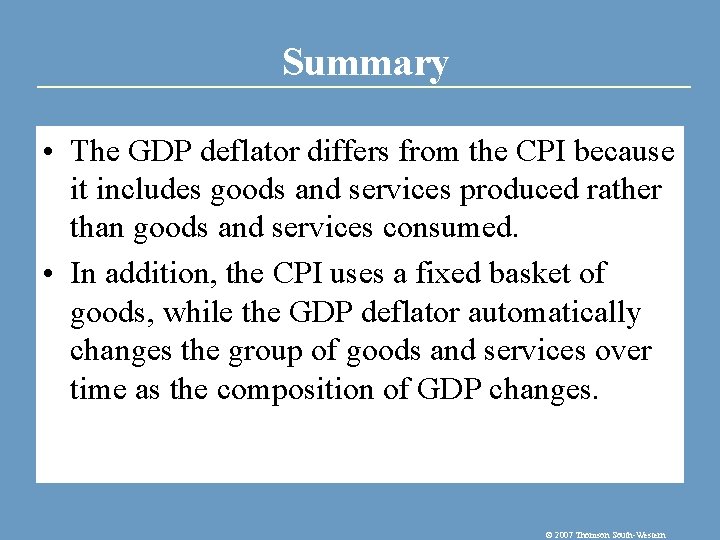 Summary • The GDP deflator differs from the CPI because it includes goods and