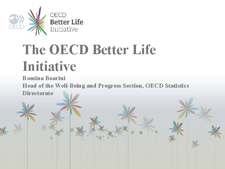 The OECD Better Life Initiative Romina Boarini Head of the Well-Being and Progress Section,