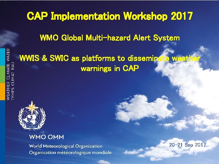 CAP Implementation Workshop 2017 WMO Global Multi-hazard Alert System WWIS & SWIC as platforms