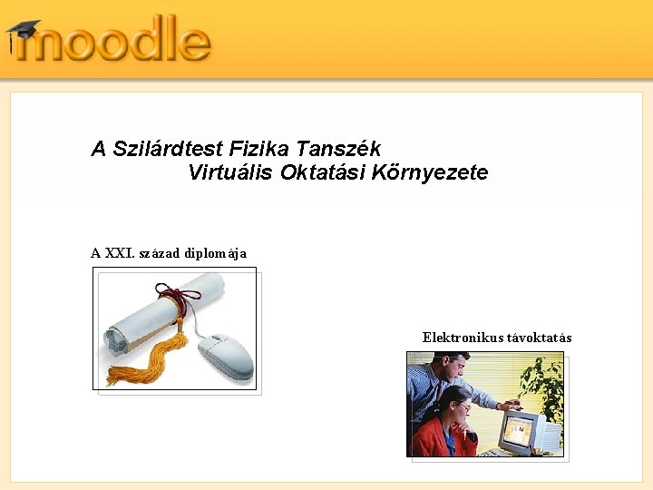 A Szilárdtest Fizika Tanszék Virtuális Oktatási Környezete A XXI. század diplomája Elektronikus távoktatás 