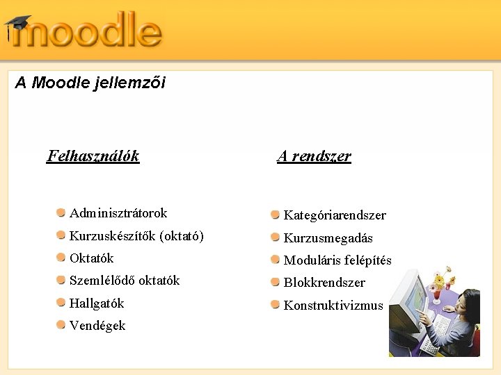 A Moodle jellemzői Felhasználók A rendszer Adminisztrátorok Kategóriarendszer Kurzuskészítők (oktató) Kurzusmegadás Oktatók Moduláris felépítés