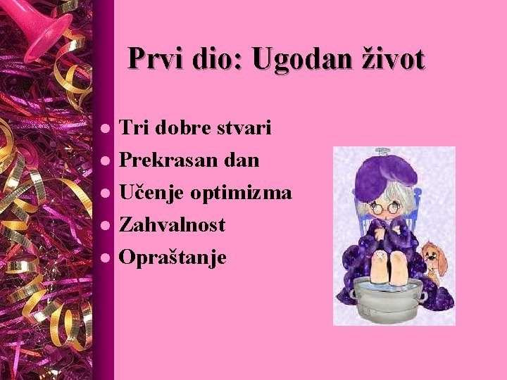 Prvi dio: Ugodan život l l l Tri dobre stvari Prekrasan dan Učenje optimizma