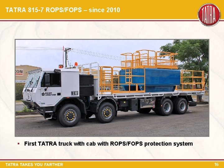 TATRA 815 -7 ROPS/FOPS – since 2010 § First TATRA truck with cab with