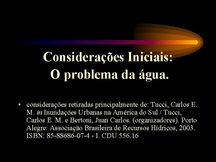 Considerações Iniciais: O problema da água. • considerações retiradas principalmente de: Tucci, Carlos E.