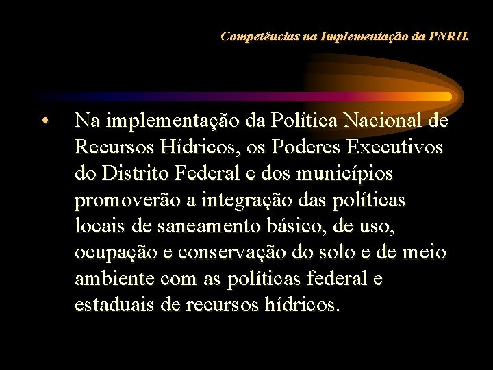 Competências na Implementação da PNRH. • Na implementação da Política Nacional de Recursos Hídricos,