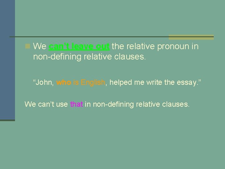 n We can’t leave out the relative pronoun in non-defining relative clauses. “John, who