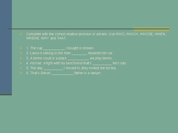 n Complete with the correct relative pronoun or adverb. Use WHO, WHICH, WHOSE, WHEN,