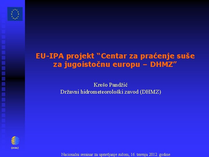 EU-IPA projekt “Centar za praćenje suše za jugoistočnu europu – DHMZ” Krešo Pandžić Državni
