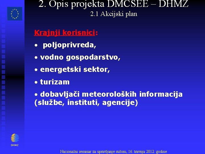 2. Opis projekta DMCSEE – DHMZ 2. 1 Akcijski plan Krajnji korisnici: • poljoprivreda,