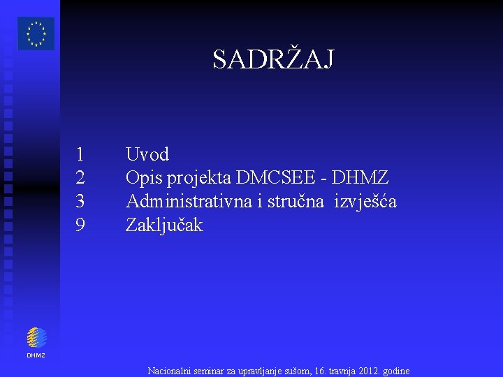 SADRŽAJ 1 2 3 9 Uvod Opis projekta DMCSEE - DHMZ Administrativna i stručna