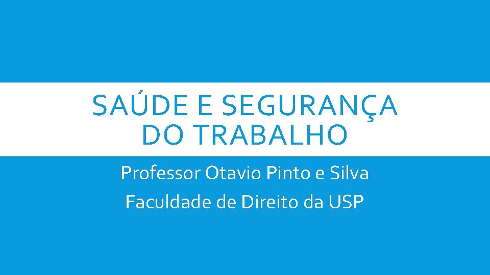 SAÚDE E SEGURANÇA DO TRABALHO Professor Otavio Pinto e Silva Faculdade de Direito da