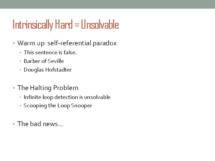 Intrinsically Hard = Unsolvable • Warm up: self-referential paradox • This sentence is false.