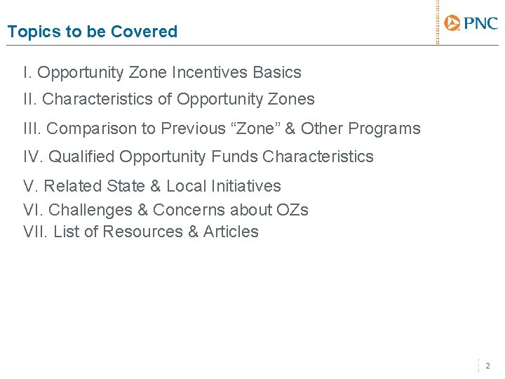 Topics to be Covered I. Opportunity Zone Incentives Basics II. Characteristics of Opportunity Zones
