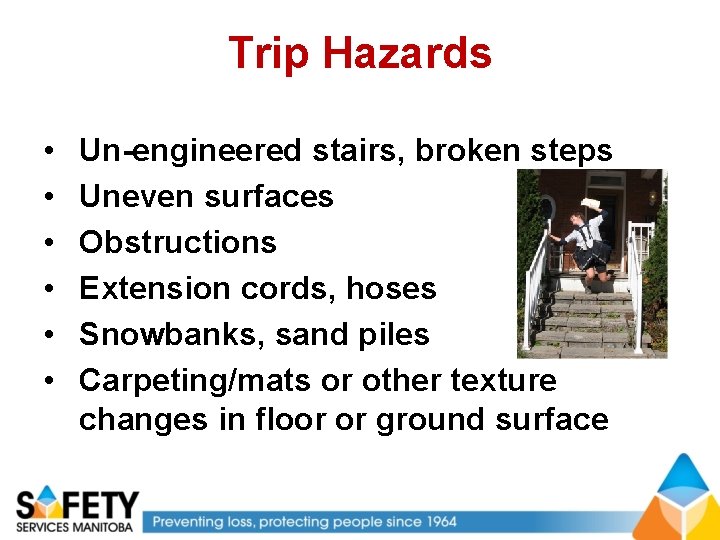 Trip Hazards • • • Un-engineered stairs, broken steps Uneven surfaces Obstructions Extension cords,