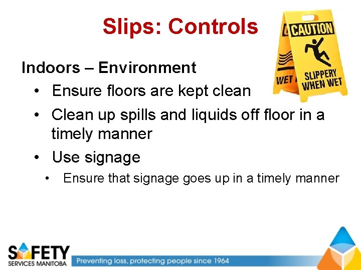 Slips: Controls Indoors – Environment • Ensure floors are kept clean • Clean up