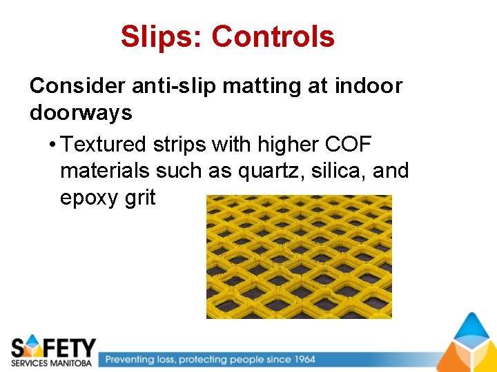 Slips: Controls Consider anti-slip matting at indoorways • Textured strips with higher COF materials