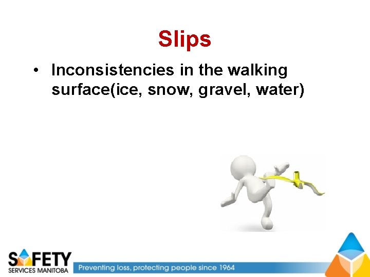 Slips • Inconsistencies in the walking surface(ice, snow, gravel, water) 