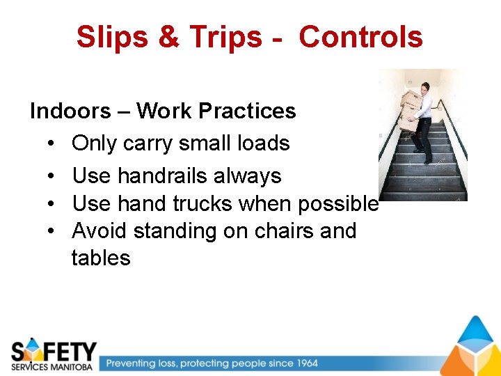 Slips & Trips - Controls Indoors – Work Practices • Only carry small loads