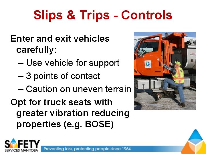 Slips & Trips - Controls Enter and exit vehicles carefully: – Use vehicle for