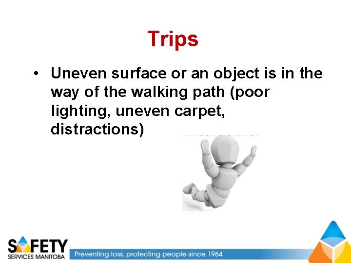 Trips • Uneven surface or an object is in the way of the walking