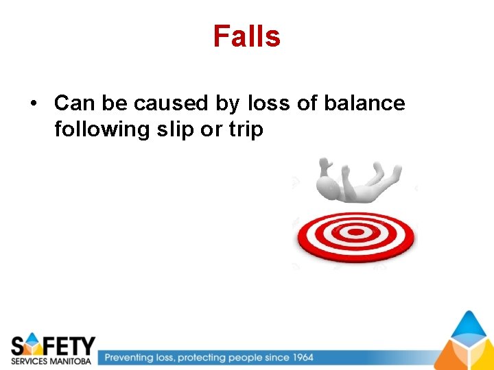 Falls • Can be caused by loss of balance following slip or trip 